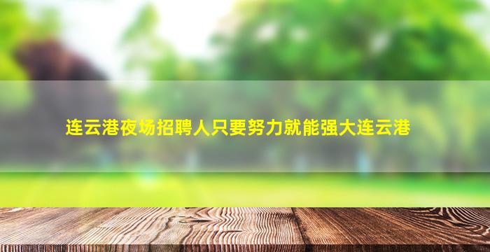 连云港夜场招聘人只要努力就能强大连云港